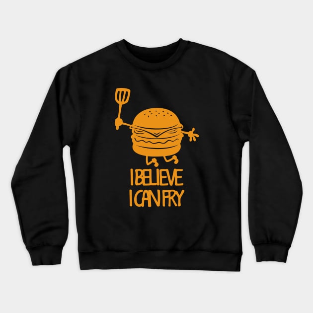 I Believe I Can Fry Funny Fry Cook Meme Gift For Burger Lovers Crewneck Sweatshirt by BoggsNicolas